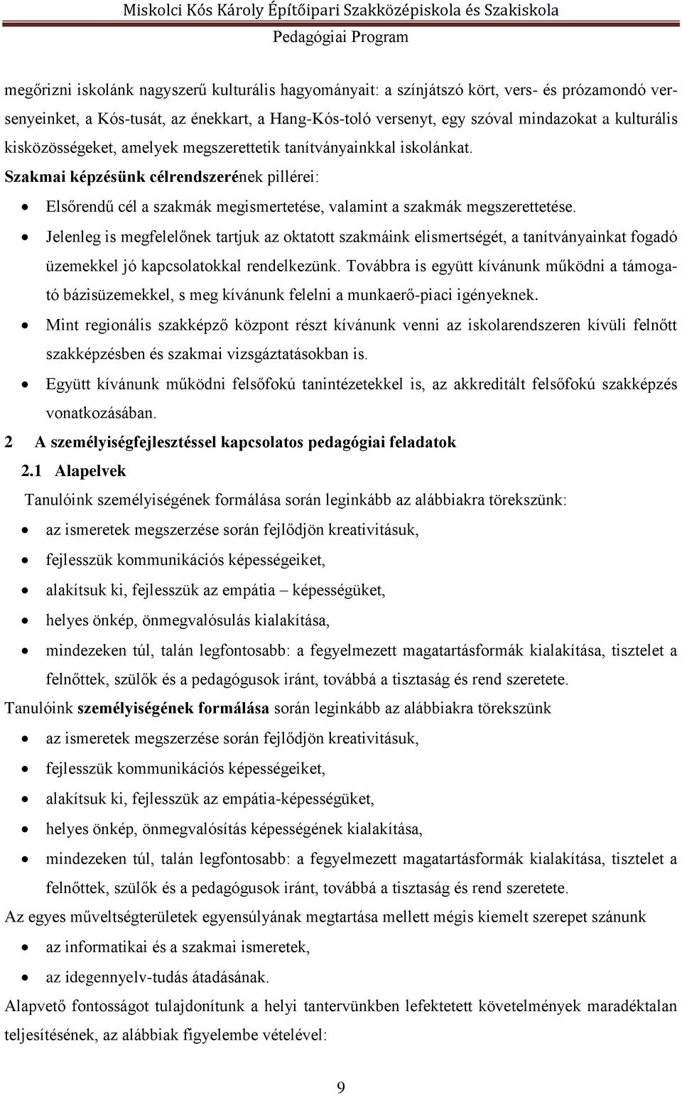 Jelenleg is megfelelőnek tartjuk az oktatott szakmáink elismertségét, a tanítványainkat fogadó üzemekkel jó kapcsolatokkal rendelkezünk.