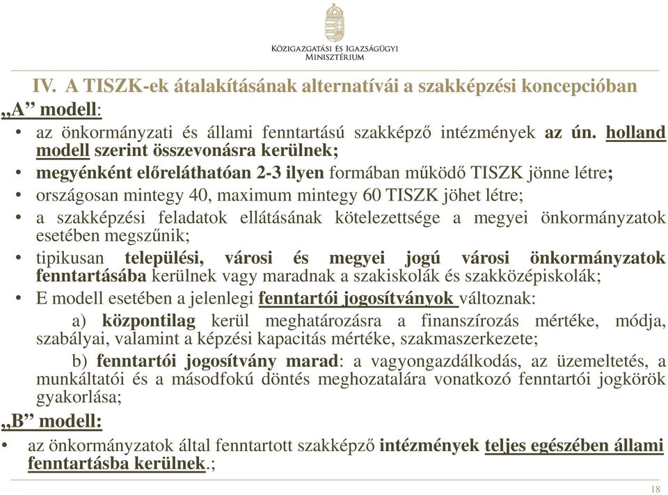 feladatok ellátásának kötelezettsége a megyei önkormányzatok esetében megszűnik; tipikusan települési, városi és megyei jogú városi önkormányzatok fenntartásába kerülnek vagy maradnak a szakiskolák