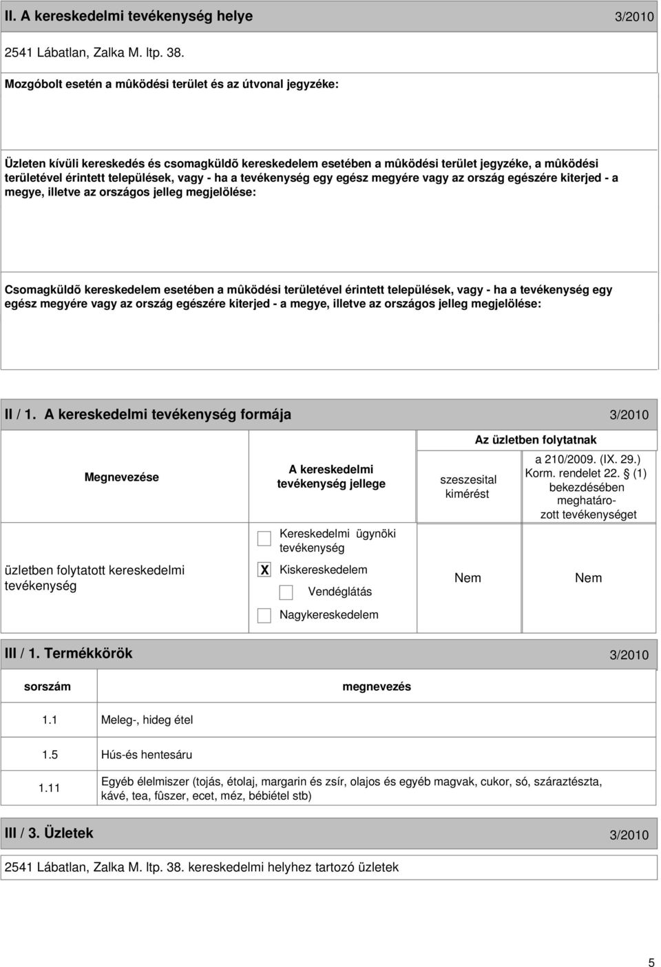 vagy - ha a egy egész megyére vagy az ország egészére kiterjed - a megye, illetve az országos jelleg megjelölése: Csomagküldõ kereskedelem esetében a mûködési területével érintett települések, vagy -