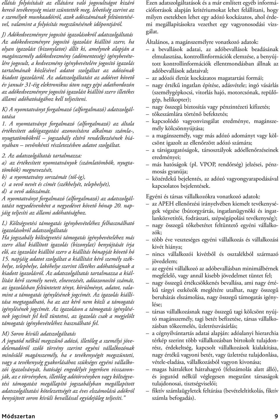 J) Adókedvezményre jogosító igazolásokról adatszolgáltatás Az adókedvezményre jogosító igazolást kiállító szerv, ha olyan igazolást (bizonylatot) állít ki, amelynek alapján a magánszemély