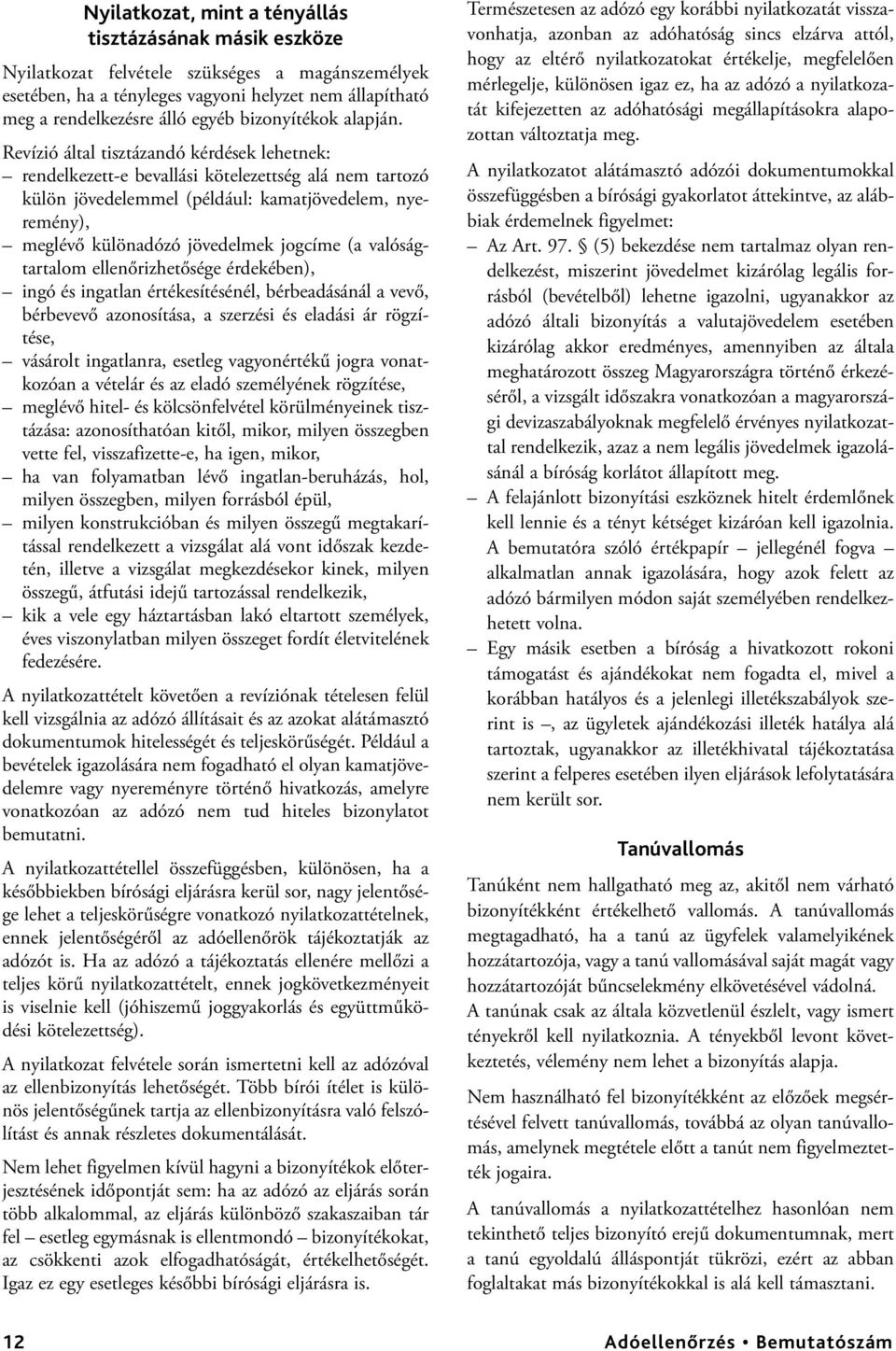Revízió által tisztázandó kérdések lehetnek: rendelkezett-e bevallási kötelezettség alá nem tartozó külön jövedelemmel (például: kamatjövedelem, nyeremény), meglévő különadózó jövedelmek jogcíme (a