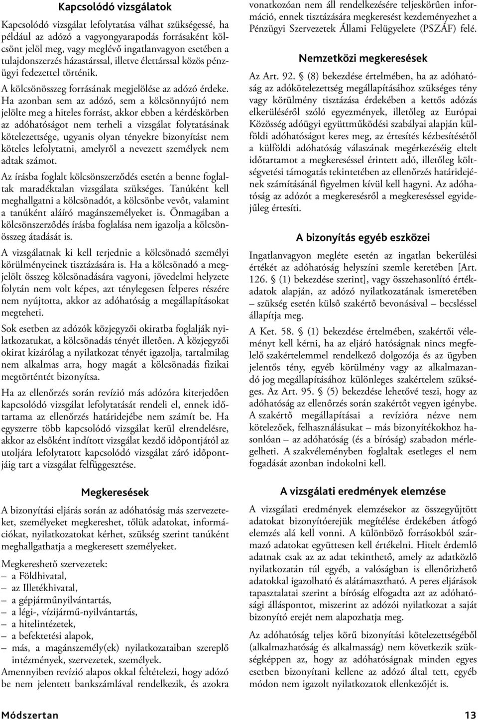 Ha azonban sem az adózó, sem a kölcsönnyújtó nem jelölte meg a hiteles forrást, akkor ebben a kérdéskörben az adóhatóságot nem terheli a vizsgálat folytatásának kötelezettsége, ugyanis olyan tényekre