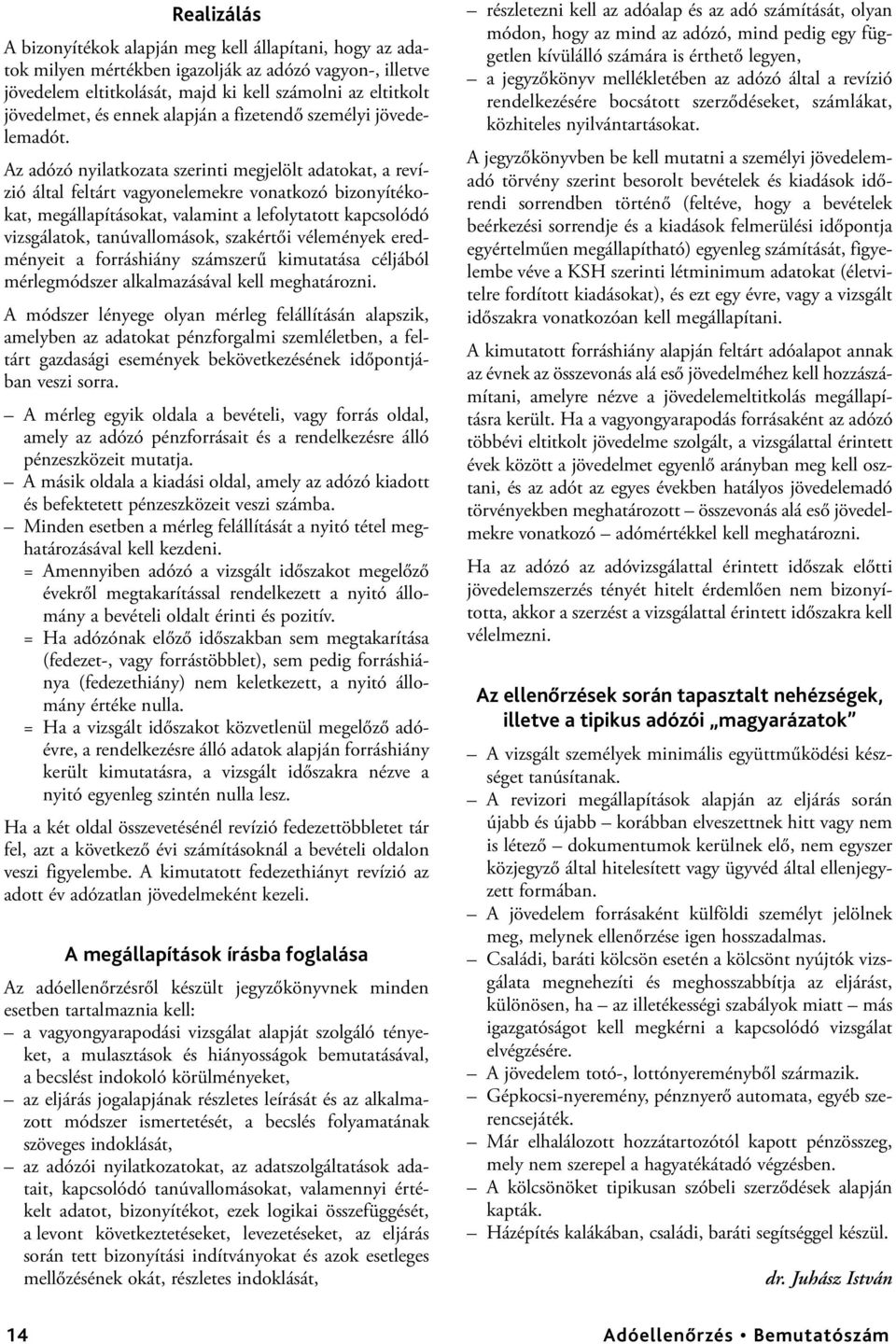 Az adózó nyilatkozata szerinti megjelölt adatokat, a revízió által feltárt vagyonelemekre vonatkozó bizonyítékokat, megállapításokat, valamint a lefolytatott kapcsolódó vizsgálatok, tanúvallomások,