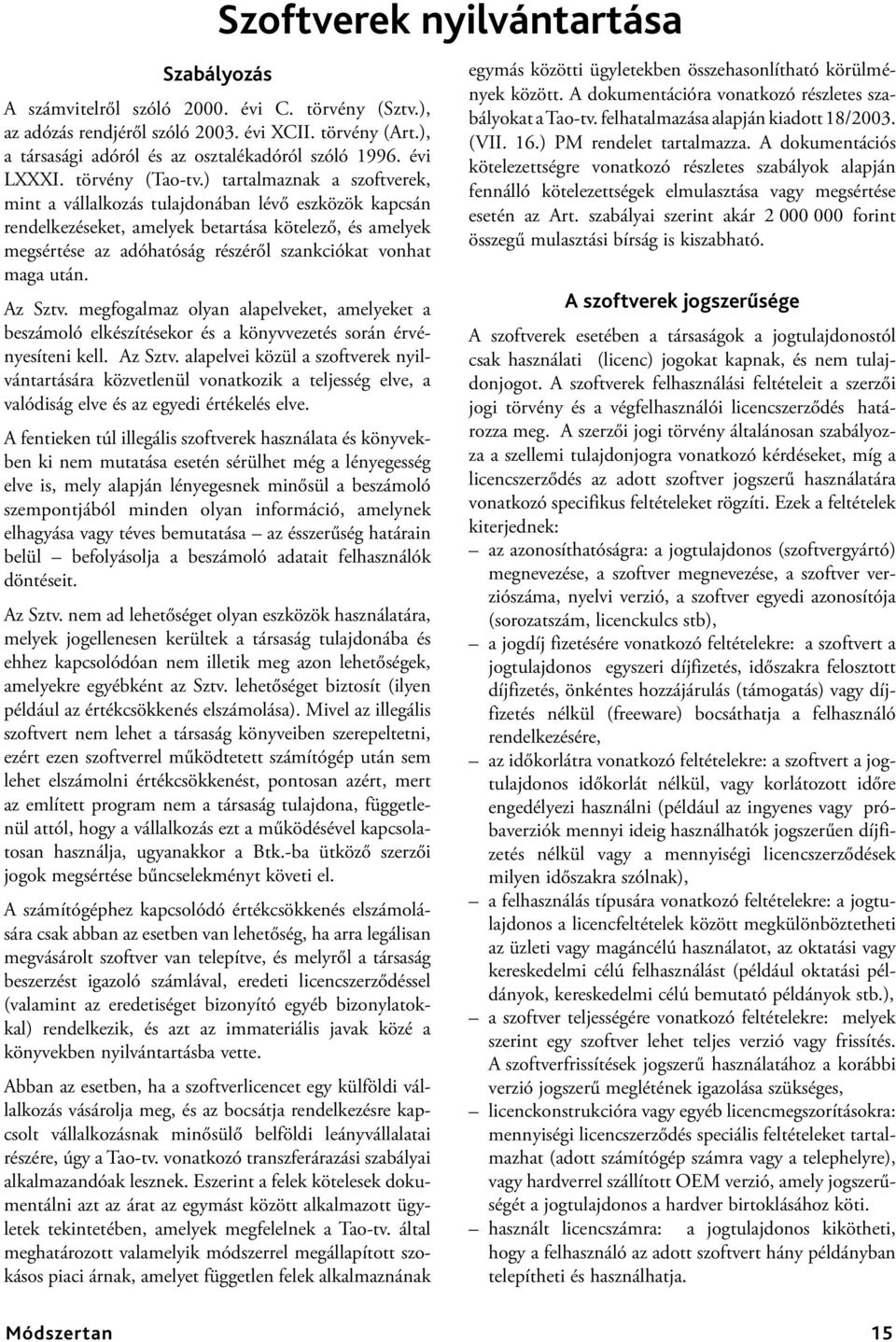 ) tartalmaznak a szoftverek, mint a vállalkozás tulajdonában lévő eszközök kapcsán rendelkezéseket, amelyek betartása kötelező, és amelyek megsértése az adóhatóság részéről szankciókat vonhat maga