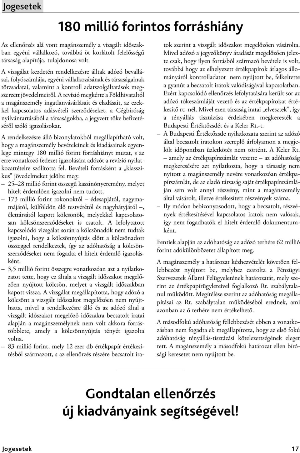 A revízió megkérte a Földhivataltól a magánszemély ingatlanvásárlásait és eladásait, az ezekkel kapcsolatos adásvételi szerződéseket, a Cégbíróság nyilvántartásából a társaságokba, a jegyzett tőke