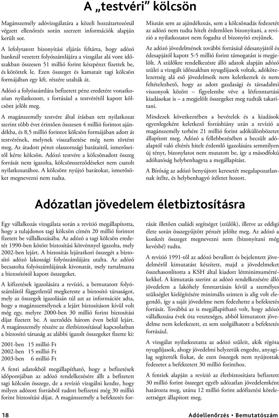Ezen összeget és kamatait tagi kölcsön formájában egy kft. részére utalták át.