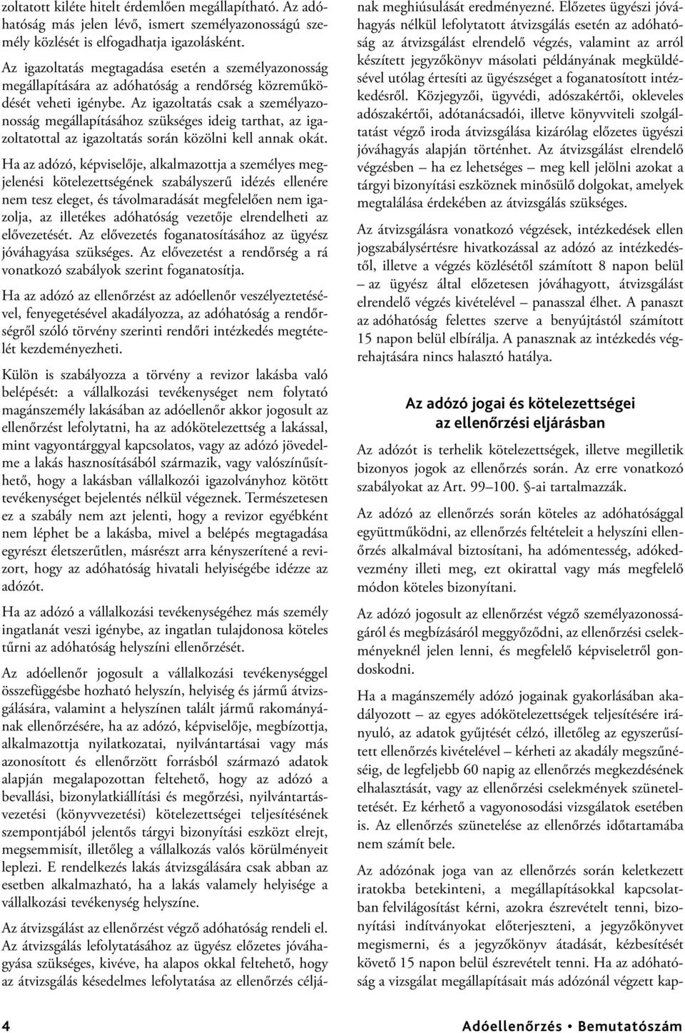 Az igazoltatás csak a személyazonosság megállapításához szükséges ideig tarthat, az igazoltatottal az igazoltatás során közölni kell annak okát.