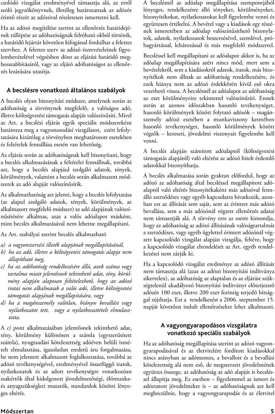 A felettes szerv az adózó észrevételeinek figyelembevételével végzésben dönt az eljárási határidő meghosszabbításáról, vagy az eljáró adóhatóságot az ellenőrzés lezárására utasítja.