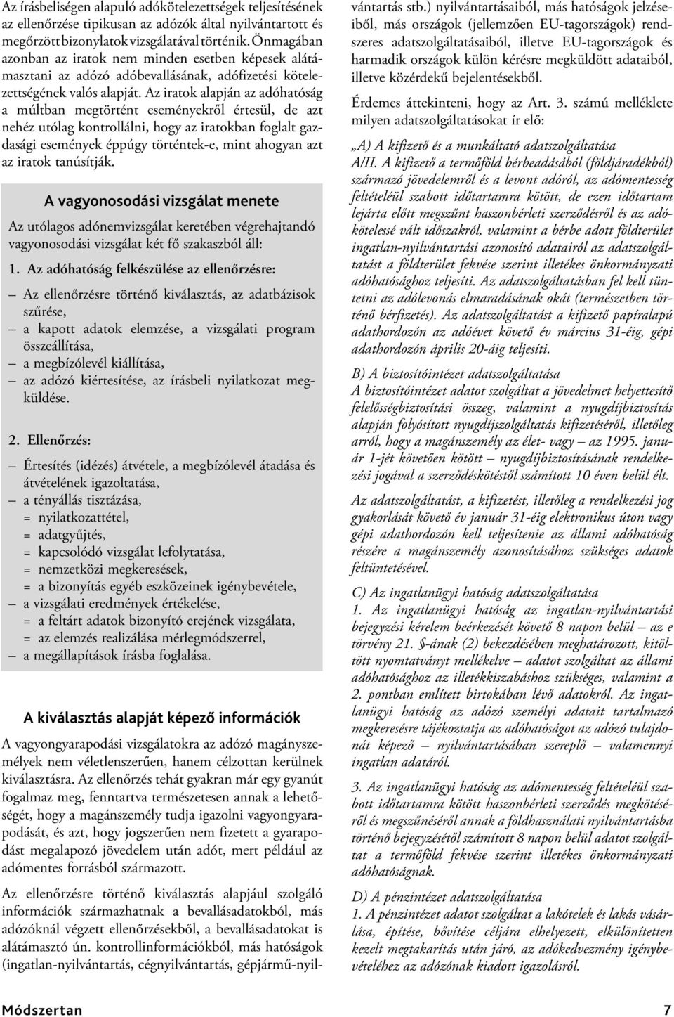 Az iratok alapján az adóhatóság a múltban megtörtént eseményekről értesül, de azt nehéz utólag kontrollálni, hogy az iratokban foglalt gazdasági események éppúgy történtek-e, mint ahogyan azt az