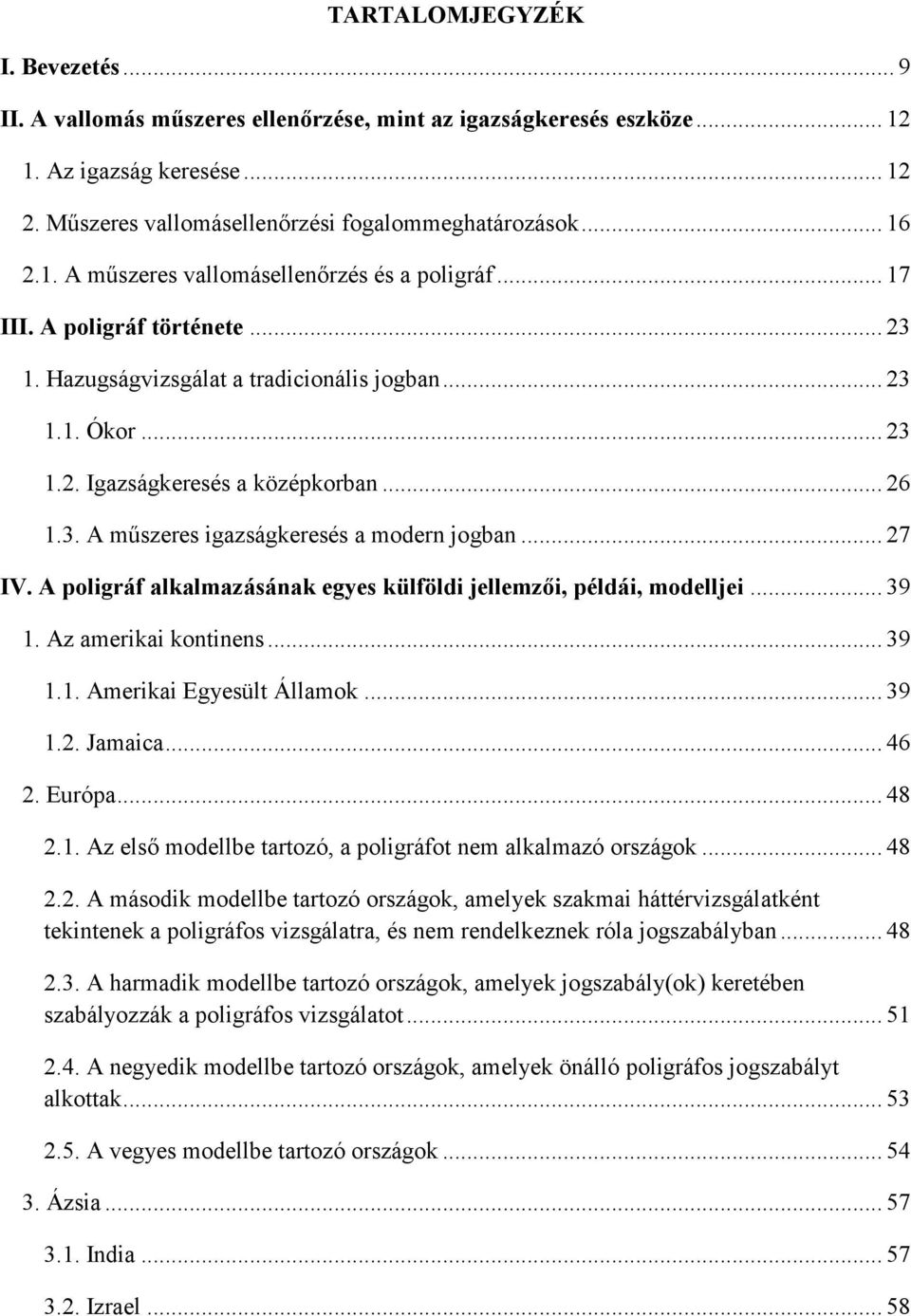 .. 27 IV. A poligráf alkalmazásának egyes külföldi jellemzői, példái, modelljei... 39 1. Az amerikai kontinens... 39 1.1. Amerikai Egyesült Államok... 39 1.2. Jamaica... 46 2. Európa... 48 2.1. Az első modellbe tartozó, a poligráfot nem alkalmazó országok.
