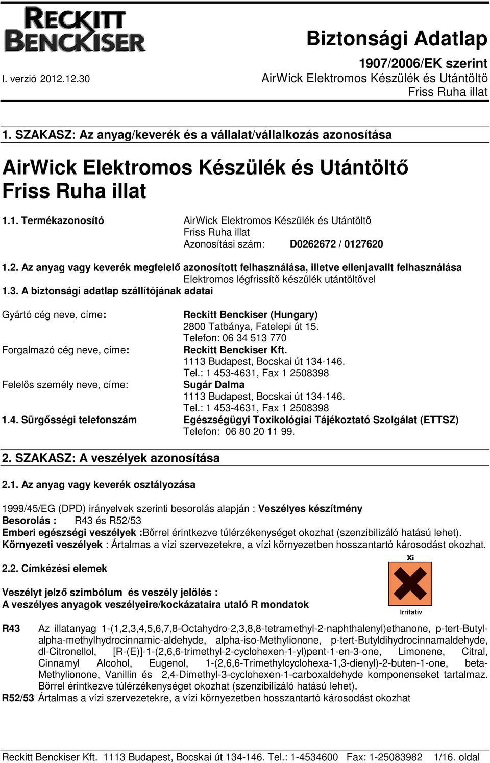 A biztonsági adatlap szállítójának adatai Gyártó cég neve, címe: Forgalmazó cég neve, címe: Felelős személy neve, címe: Reckitt Benckiser (Hungary) 2800 Tatbánya, Fatelepi út 15.