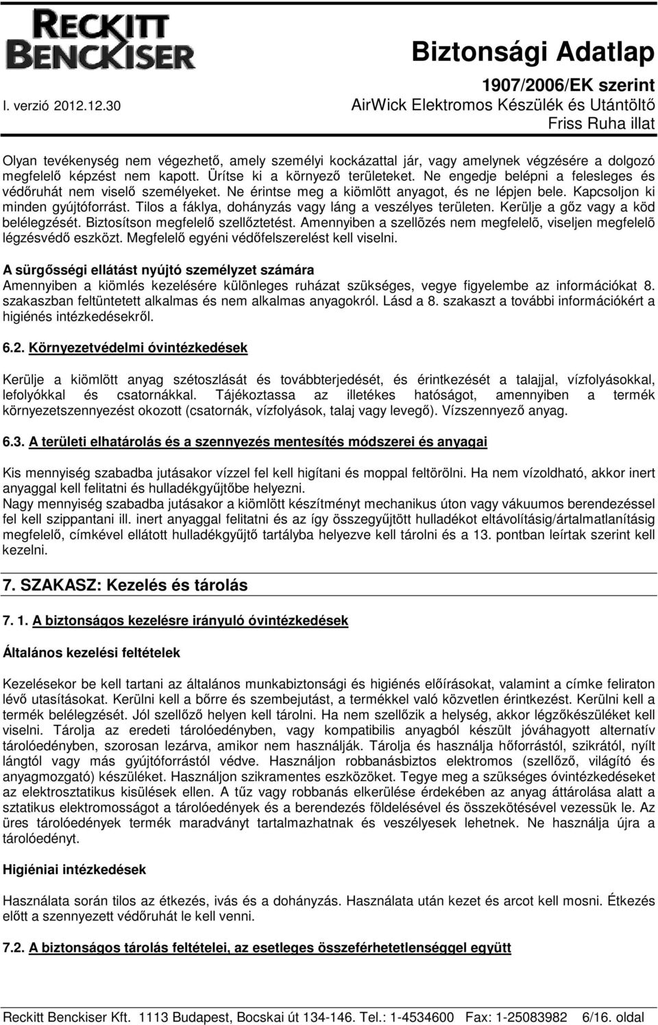 Tilos a fáklya, dohányzás vagy láng a veszélyes területen. Kerülje a gőz vagy a köd belélegzését. Biztosítson megfelelő szellőztetést.