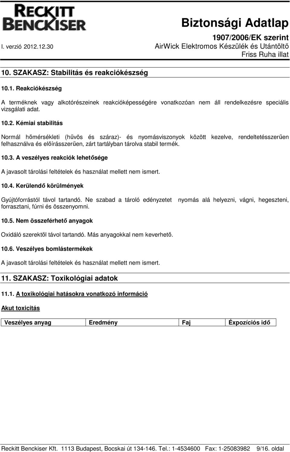 A veszélyes reakciók lehetősége A javasolt tárolási feltételek és használat mellett nem ismert. 10.4. Kerülendő körülmények Gyújtóforrástól távol tartandó.