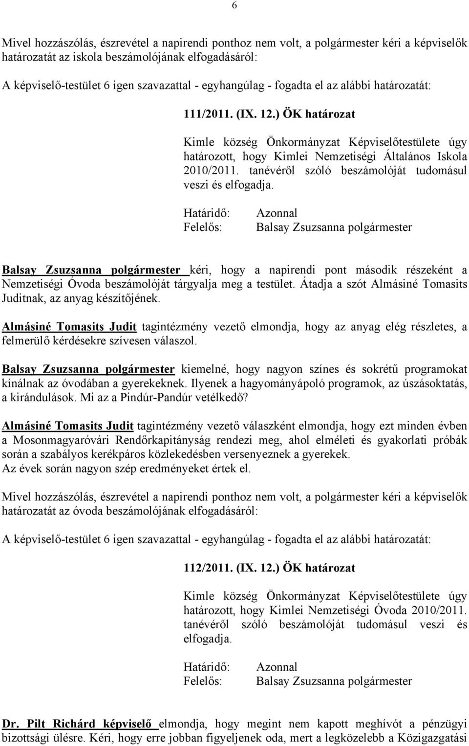 Határidő: Felelős: Azonnal Balsay Zsuzsanna polgármester Balsay Zsuzsanna polgármester kéri, hogy a napirendi pont második részeként a Nemzetiségi Óvoda beszámolóját tárgyalja meg a testület.