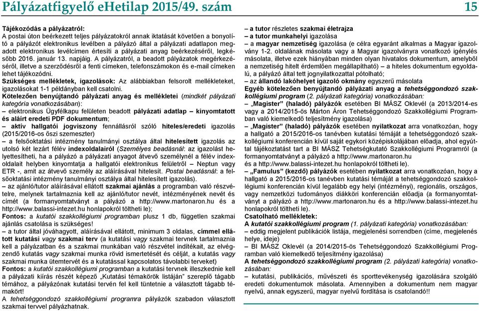 elektronikus levélcímen értesíti a pályázati anyag beérkezéséről, legkésőbb 2016. január 13. napjáig.