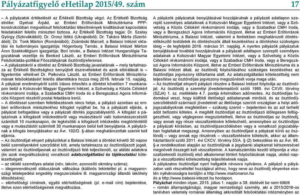 biztosa. Az Értékelő Bizottság tagjai: Dr. Szalay György (Szlovákiából); Dr. Orosz Ildikó (Ukrajnából); Dr. Takács Márta (Szerbiából); Dr.
