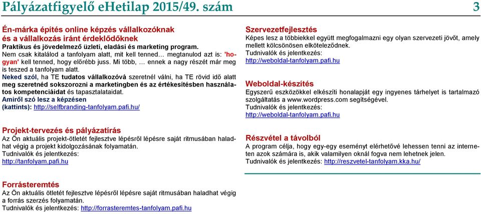 Neked szól, ha TE tudatos vállalkozóvá szeretnél válni, ha TE rövid idő alatt meg szeretnéd sokszorozni a marketingben és az értékesítésben használatos kompetenciáidat és tapasztalataidat.
