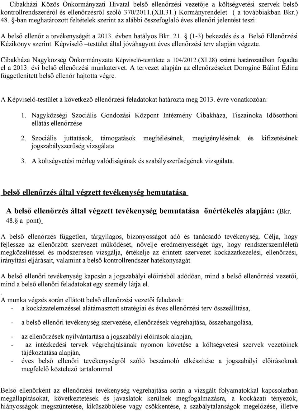 (1-3) bekezdés és a Belső Ellenőrzési Kézikönyv szerint Képviselő testület által jóváhagyott éves ellenőrzési terv alapján végezte. Cibakháza Nagyközség Önkormányzata Képviselő-testülete a 104/2012.