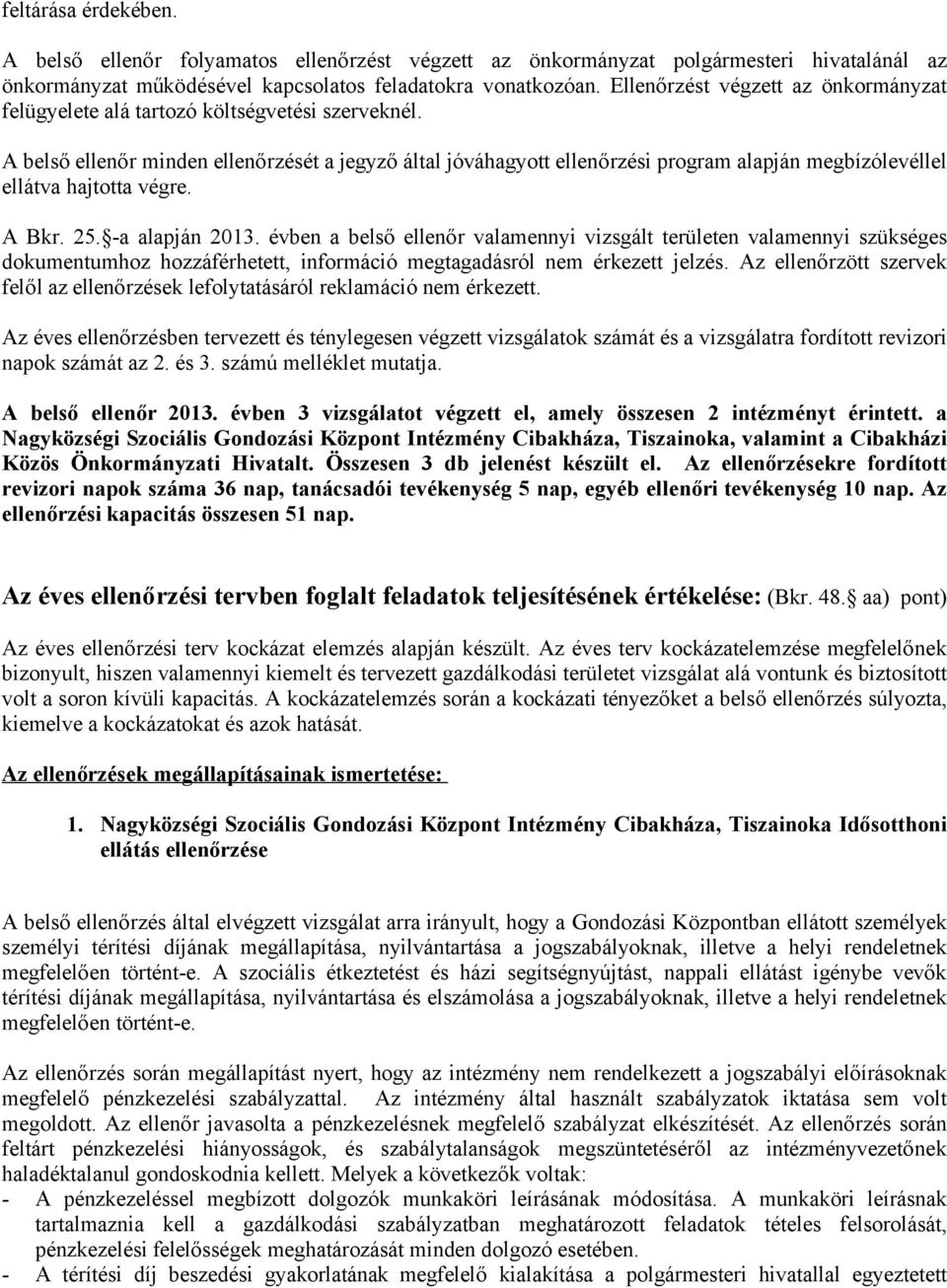 A belső ellenőr minden ellenőrzését a jegyző által jóváhagyott ellenőrzési program alapján megbízólevéllel ellátva hajtotta végre. A Bkr. 25. -a alapján 2013.