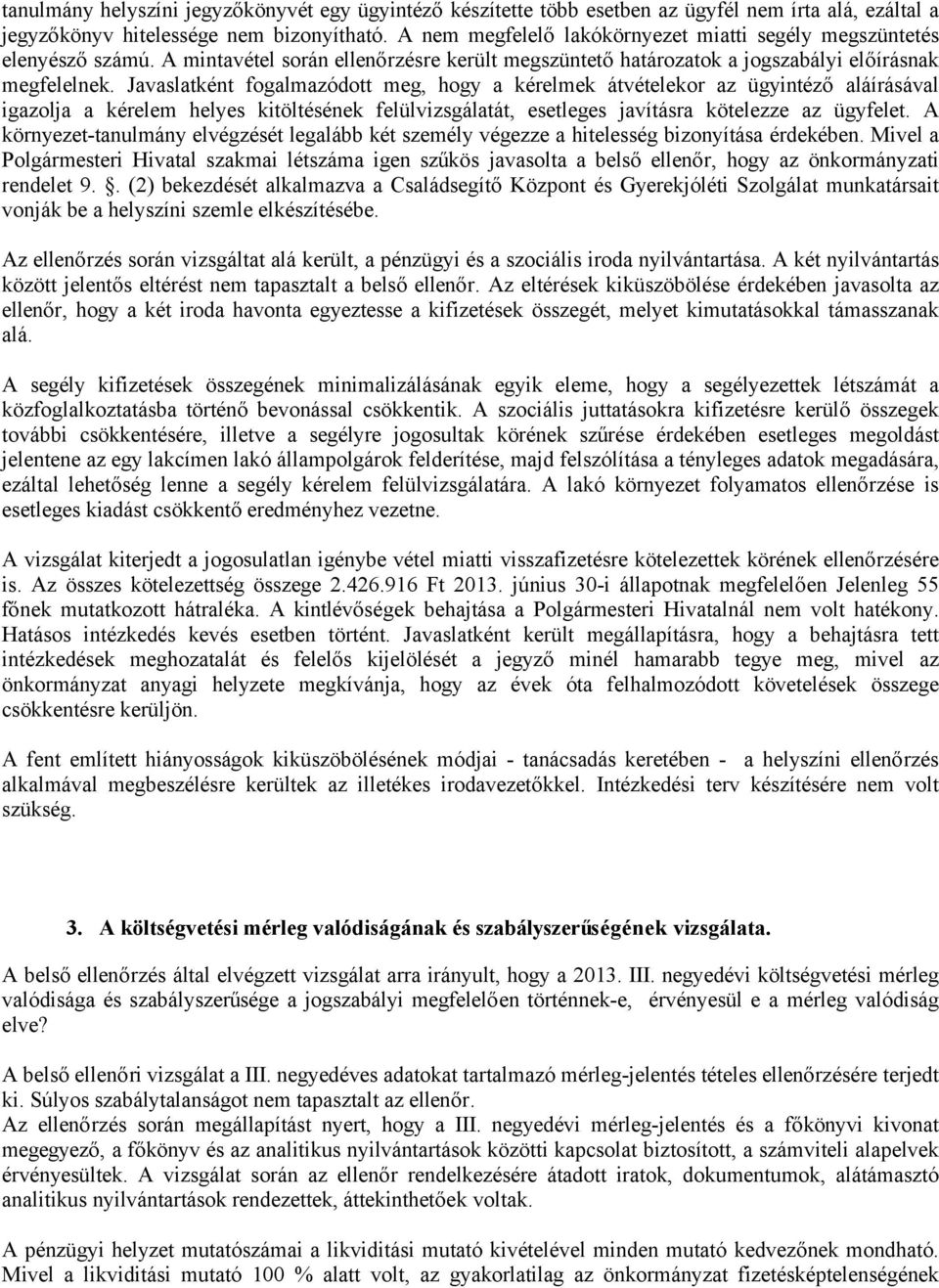 Javaslatként fogalmazódott meg, hogy a kérelmek átvételekor az ügyintéző aláírásával igazolja a kérelem helyes kitöltésének felülvizsgálatát, esetleges javításra kötelezze az ügyfelet.