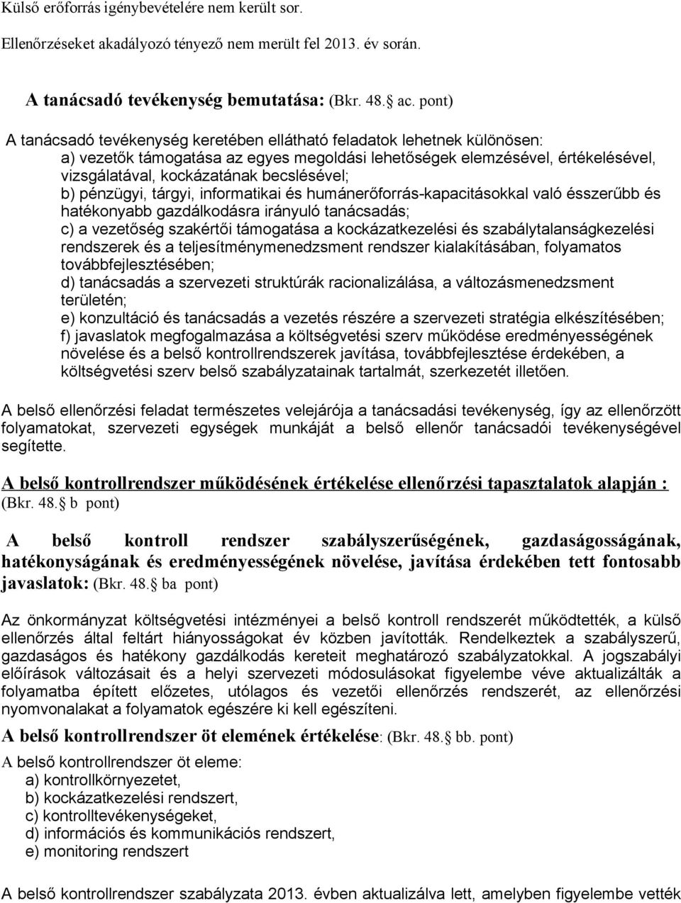 becslésével; b) pénzügyi, tárgyi, informatikai és humánerőforrás-kapacitásokkal való ésszerűbb és hatékonyabb gazdálkodásra irányuló tanácsadás; c) a vezetőség szakértői támogatása a kockázatkezelési