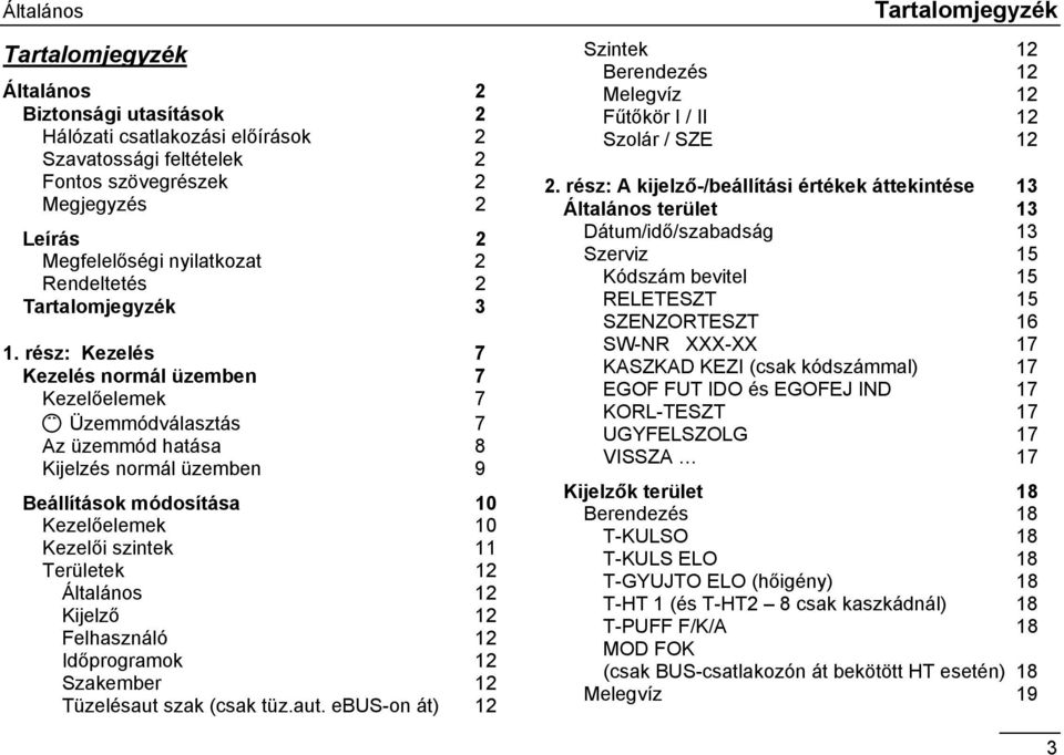 rész: Kezelés 7 Kezelés normál üzemben 7 Kezelőelemek 7 Ç Üzemmódválasztás Az üzemmód hatása 7 8 Kijelzés normál üzemben 9 Beállítások módosítása 10 Kezelőelemek 10 Kezelői szintek 11 Területek 12