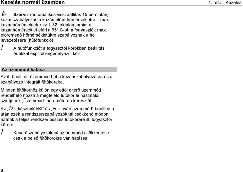 ! A hűtőfunkciót a fogyasztói körökben beállítási értékkel explicit engedélyezni kell. Az üzemmód hatása Az itt beállított üzemmód hat a kazánszabályozásra és a szabályozó integrált fűtőköreire.