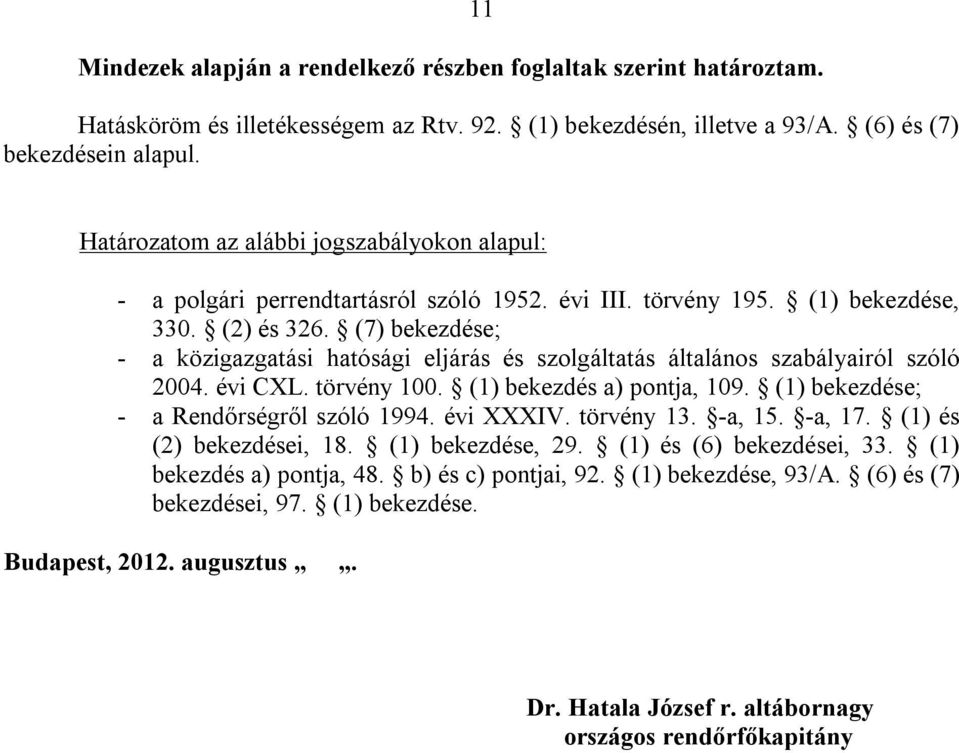 (7) bekezdése; - a közigazgatási hatósági eljárás és szolgáltatás általános szabályairól szóló 2004. évi CXL. törvény 100. (1) bekezdés a) pontja, 109. (1) bekezdése; - a Rendőrségről szóló 1994.