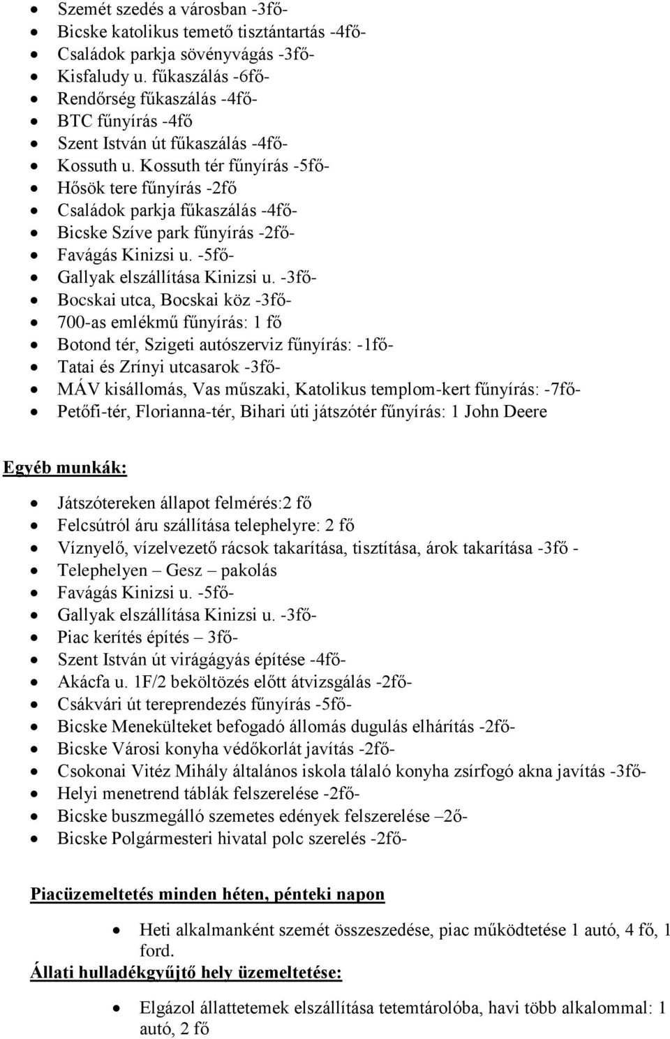 Kossuth tér fűnyírás -5fő- Hősök tere fűnyírás -2fő Családok parkja fűkaszálás -4fő- Bicske Szíve park fűnyírás -2fő- Favágás Kinizsi u. -5fő- Gallyak elszállítása Kinizsi u.