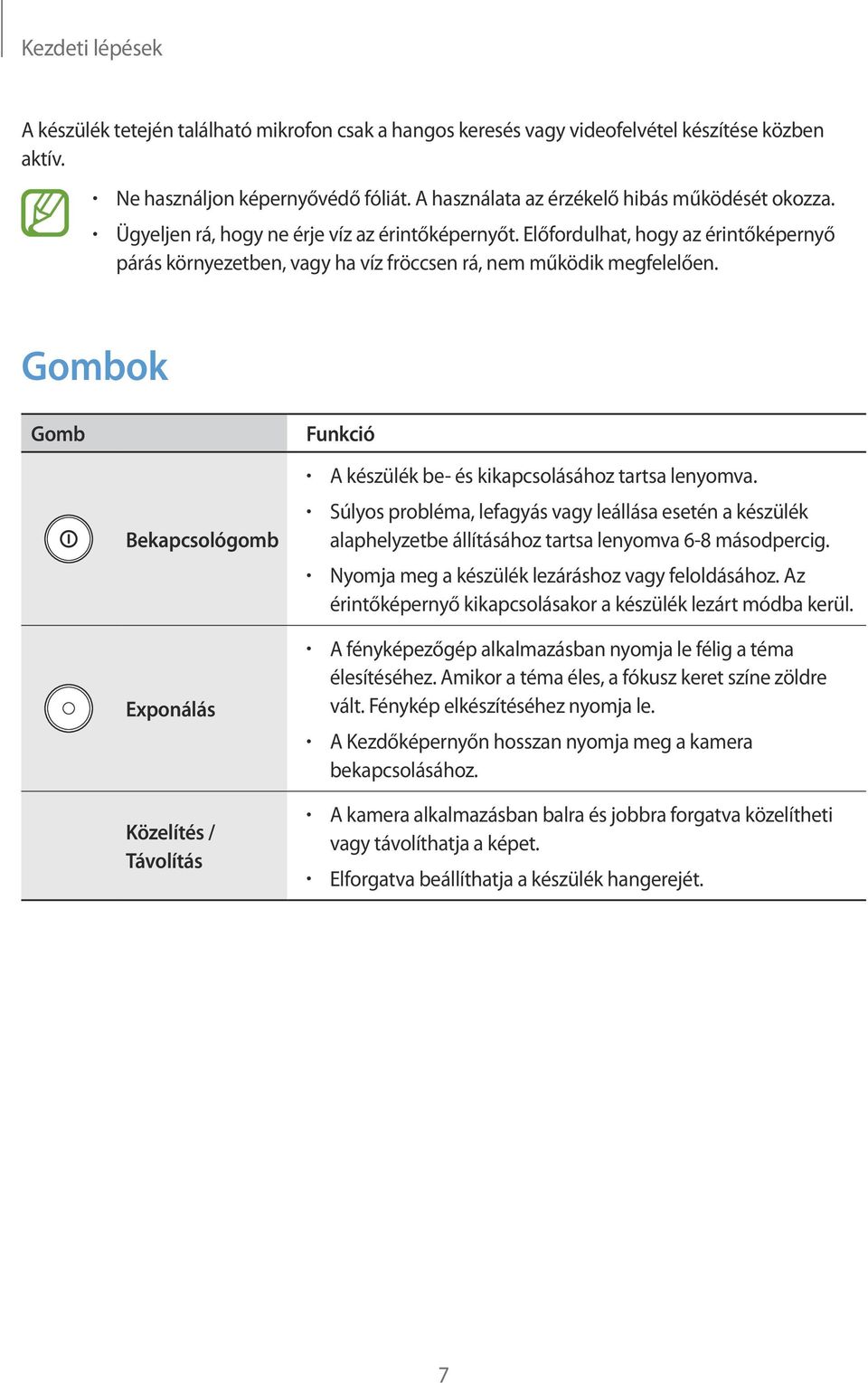 Előfordulhat, hogy az érintőképernyő párás környezetben, vagy ha víz fröccsen rá, nem működik megfelelően.