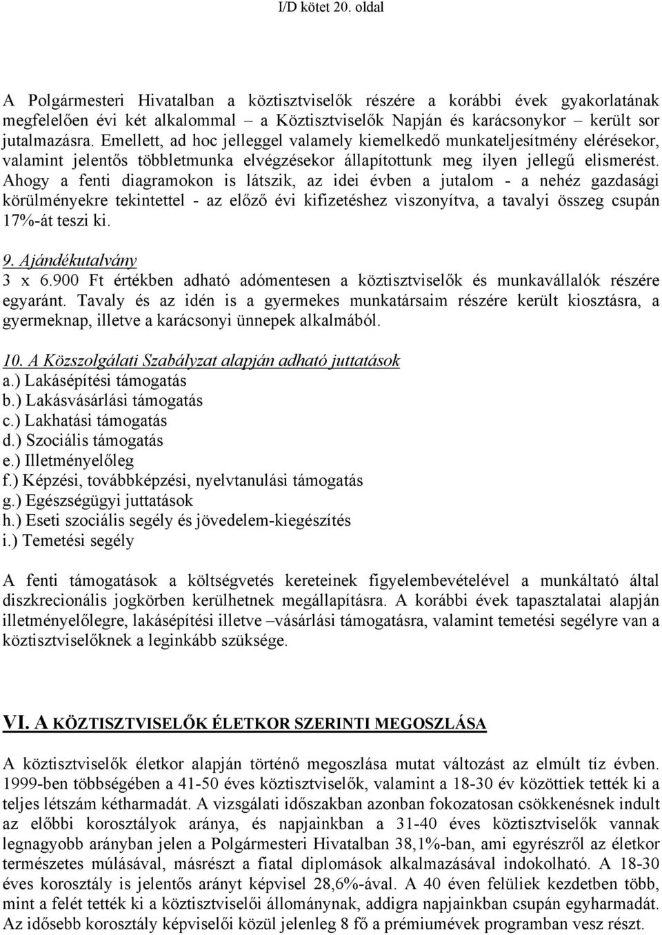 Ahogy a fenti diagramokon is látszik, az idei évben a jutalom - a nehéz gazdasági körülményekre tekintettel - az előző évi kifizetéshez viszonyítva, a tavalyi összeg csupán 17%-át teszi ki. 9.