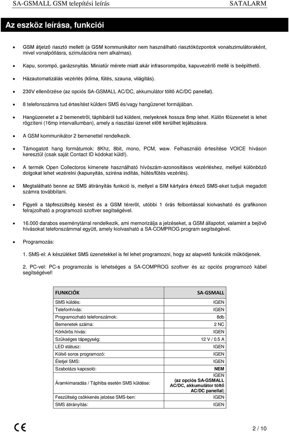 230V ellenőrzése (az opciós SA-GSMALL AC/DC, akkumulátor töltő AC/DC panellal). 8 telefonszámra tud értesítést küldeni SMS és/vagy hangüzenet formájában.