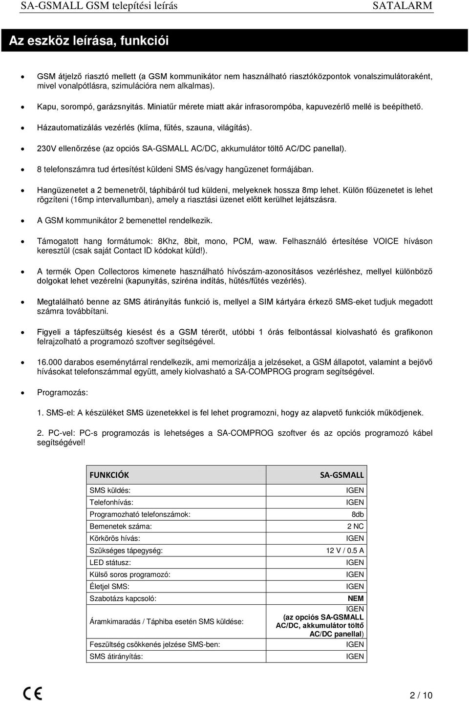 230V ellenőrzése (az opciós SA-GSMALL AC/DC, akkumulátor töltő AC/DC panellal). 8 telefonszámra tud értesítést küldeni SMS és/vagy hangüzenet formájában.