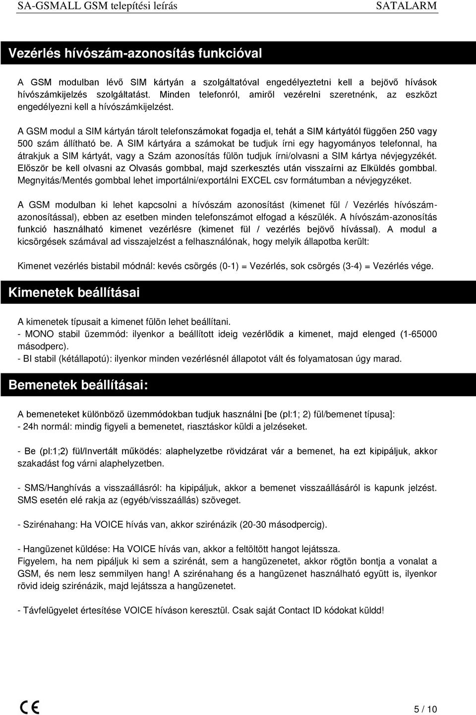 A GSM modul a SIM kártyán tárolt telefonszámokat fogadja el, tehát a SIM kártyától függően 250 vagy 500 szám állítható be.