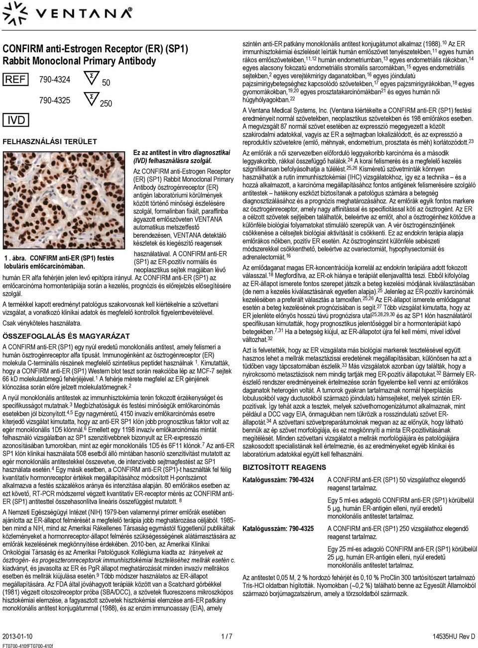 Az CONFIRM anti-estrogen Receptor (ER) (SP1) Rabbit Monoclonal Primary Antibody ösztrogénreceptor (ER) antigén laboratóriumi körülmények között történő minőségi észlelésére szolgál, formalinban