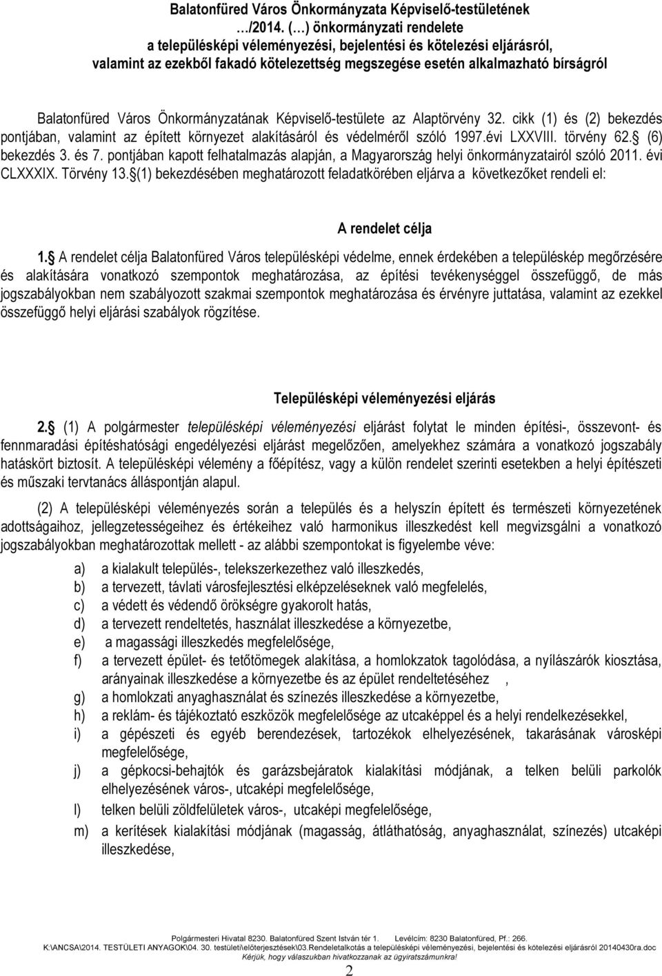 Önkormányzatának Képviselő-testülete az Alaptörvény 32. cikk (1) és (2) bekezdés pontjában, valamint az épített környezet alakításáról és védelméről szóló 1997.évi LXXVIII. törvény 62. (6) bekezdés 3.