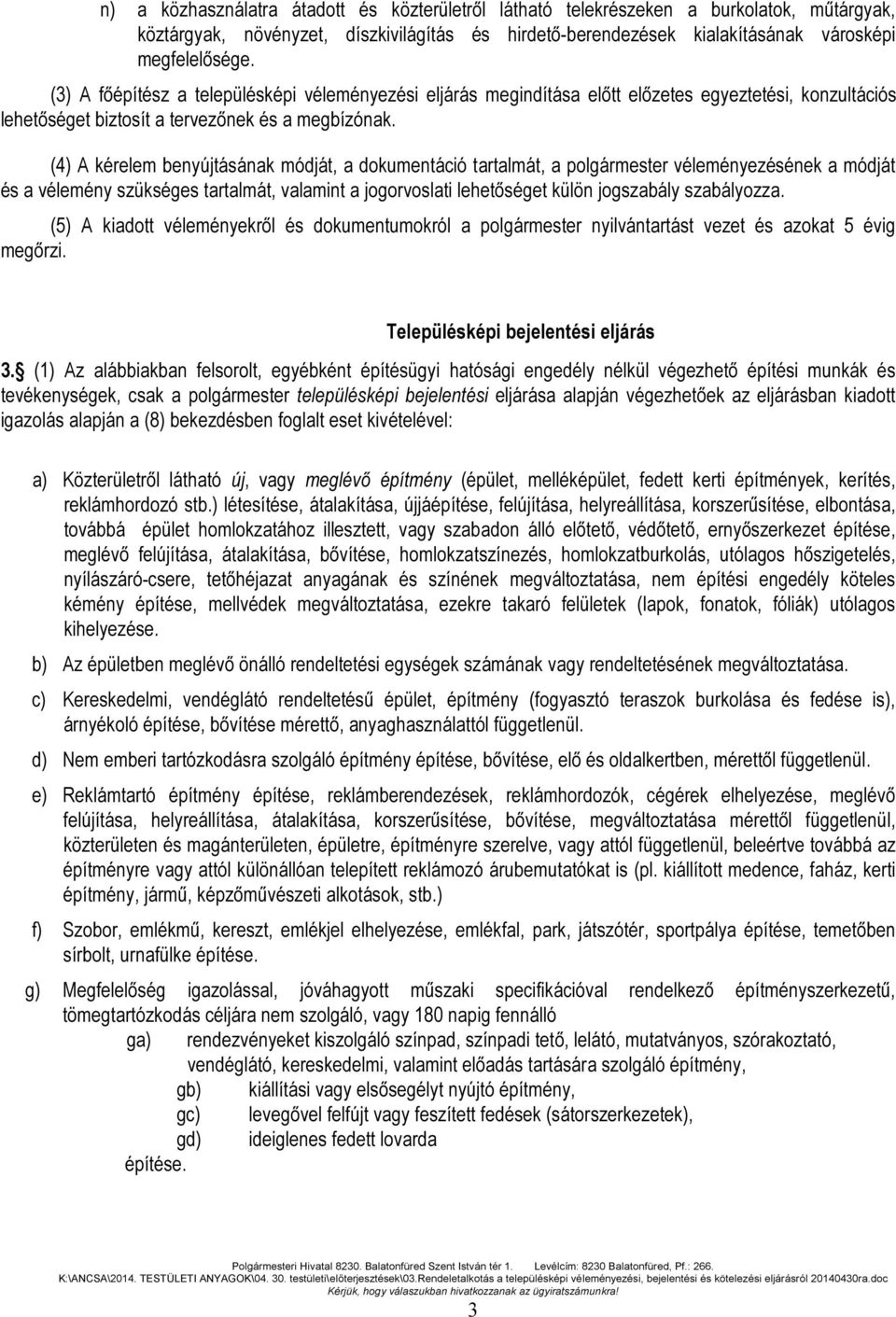 (4) A kérelem benyújtásának módját, a dokumentáció tartalmát, a polgármester véleményezésének a módját és a vélemény szükséges tartalmát, valamint a jogorvoslati lehetőséget külön jogszabály