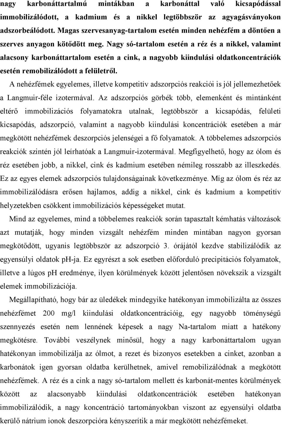 Nagy só-tartalom esetén a réz és a nikkel, valamint alacsony karbonáttartalom esetén a cink, a nagyobb kiindulási oldatkoncentrációk esetén remobilizálódott a felületrıl.