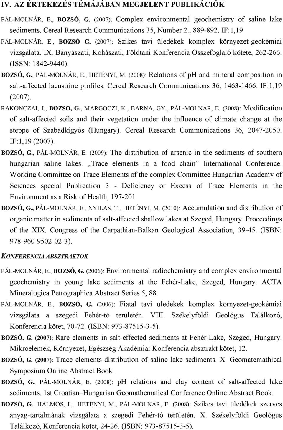 BOZSÓ, G., PÁL-MOLNÁR, E., HETÉNYI, M. (2008): Relations of ph and mineral composition in salt-affected lacustrine profiles. Cereal Research Communications 36, 1463-1466. IF:1,19 (2007). RAKONCZAI, J.