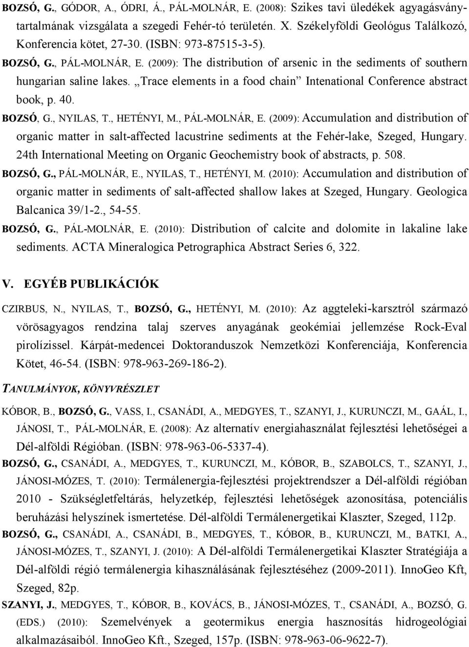 Trace elements in a food chain Intenational Conference abstract book, p. 40. BOZSÓ, G., NYILAS, T., HETÉNYI, M., PÁL-MOLNÁR, E.