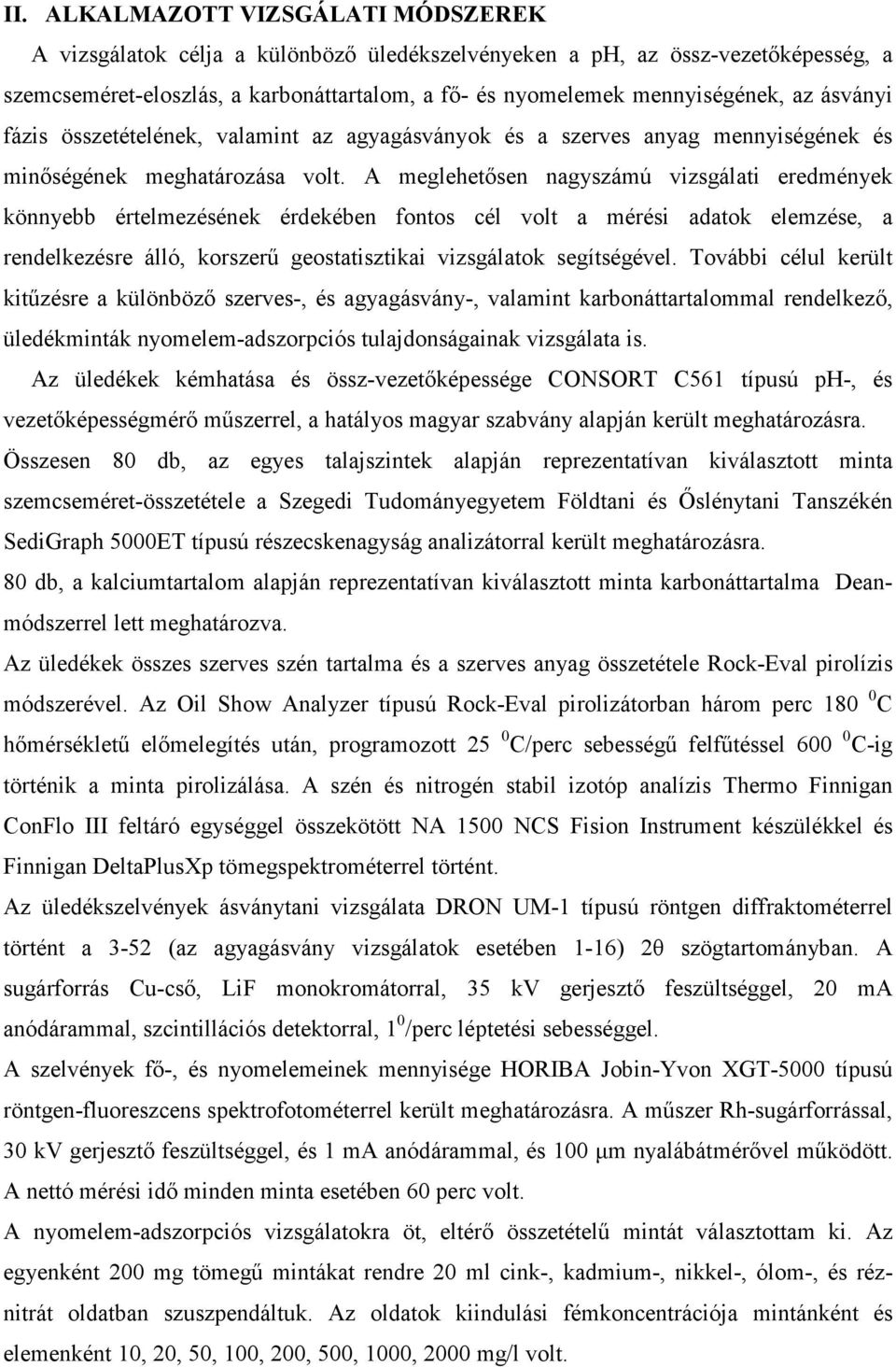 A meglehetısen nagyszámú vizsgálati eredmények könnyebb értelmezésének érdekében fontos cél volt a mérési adatok elemzése, a rendelkezésre álló, korszerő geostatisztikai vizsgálatok segítségével.