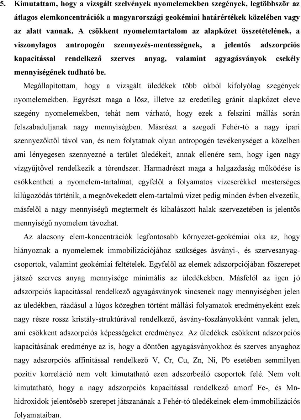 csekély mennyiségének tudható be. Megállapítottam, hogy a vizsgált üledékek több okból kifolyólag szegények nyomelemekben.