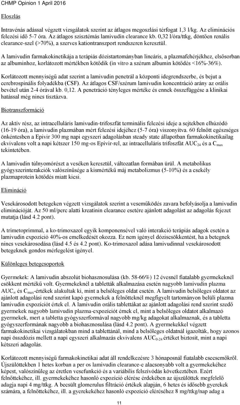 A lamivudin farmakokinetikája a terápiás dózistartományban lineáris, a plazmafehérjékhez, elsősorban az albuminhoz, korlátozott mértékben kötődik (in vitro a szérum albumin kötődés <16%-36%).