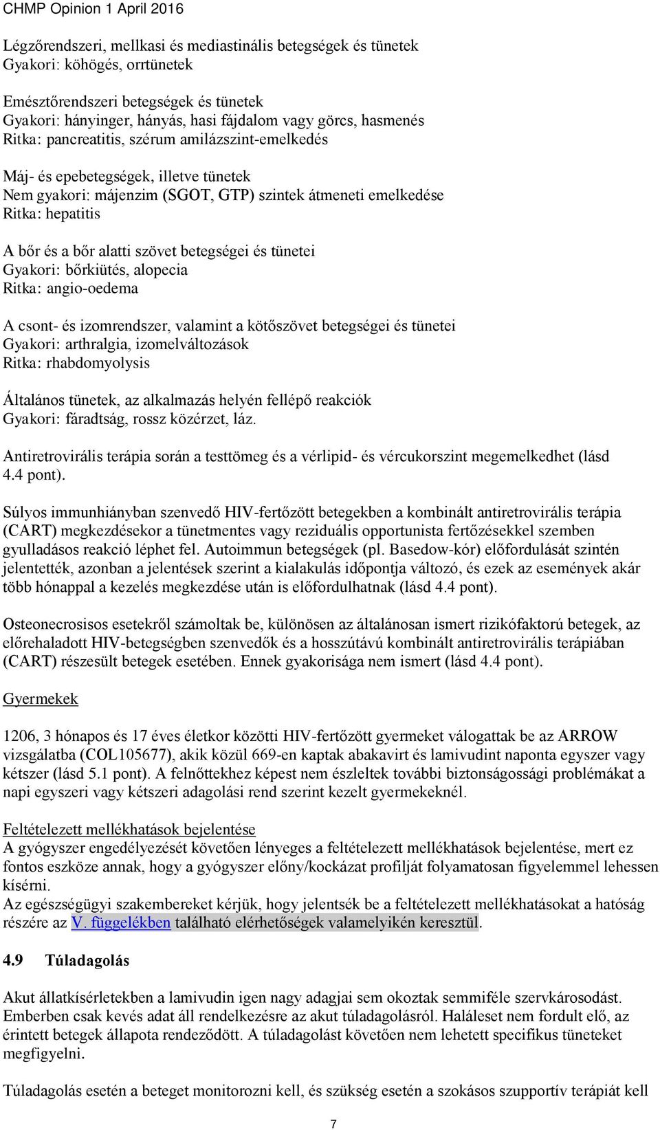 betegségei és tünetei Gyakori: bőrkiütés, alopecia Ritka: angio-oedema A csont- és izomrendszer, valamint a kötőszövet betegségei és tünetei Gyakori: arthralgia, izomelváltozások Ritka: