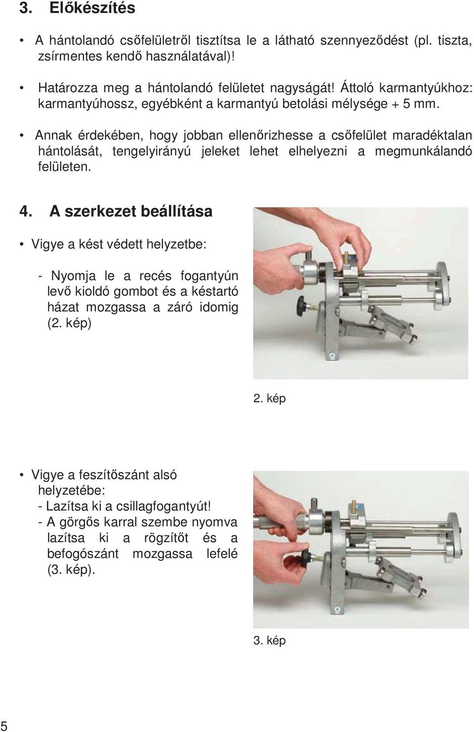 Annak érdekében, hogy jobban ellenőrizhesse a csőfelület maradéktalan hántolását, tengelyirányú jeleket lehet elhelyezni a megmunkálandó felületen. 4.