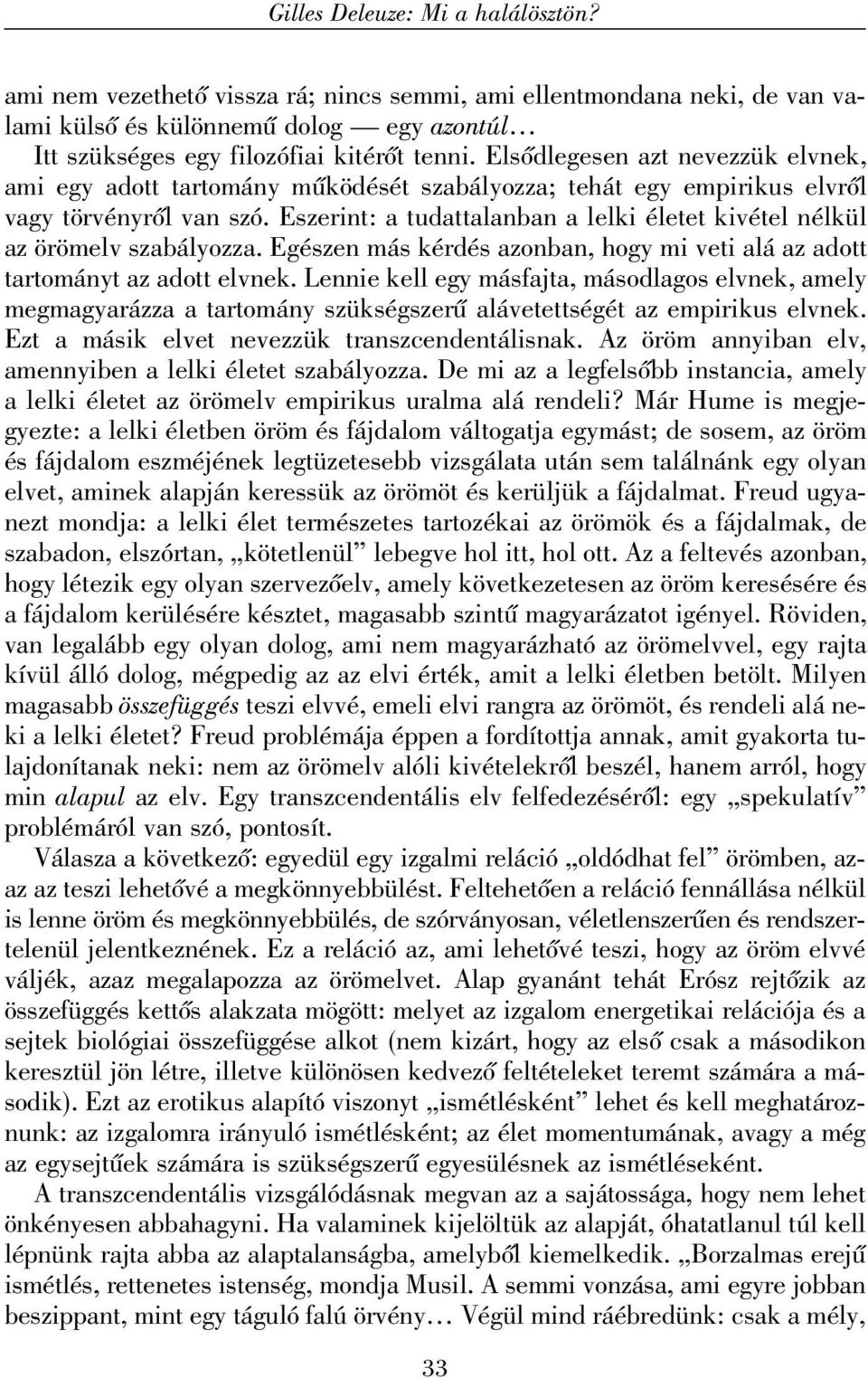 Eszerint: a tudattalanban a lelki életet kivétel nélkül az örömelv szabályozza. Egészen más kérdés azonban, hogy mi veti alá az adott tartományt az adott elvnek.