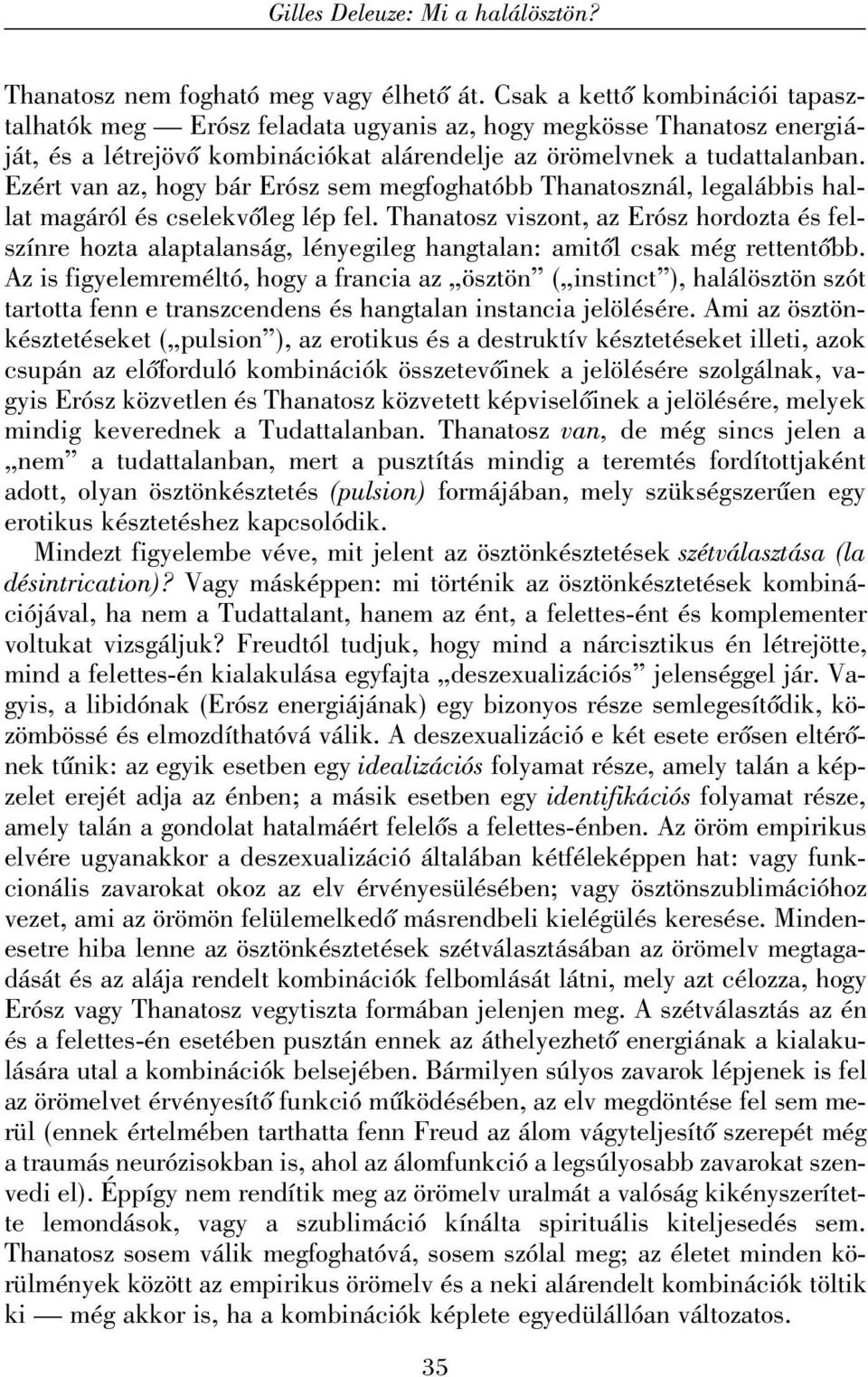 Ezért van az, hogy bár Erósz sem megfoghatóbb Thanatosznál, legalábbis hallat magáról és cselekvõleg lép fel.