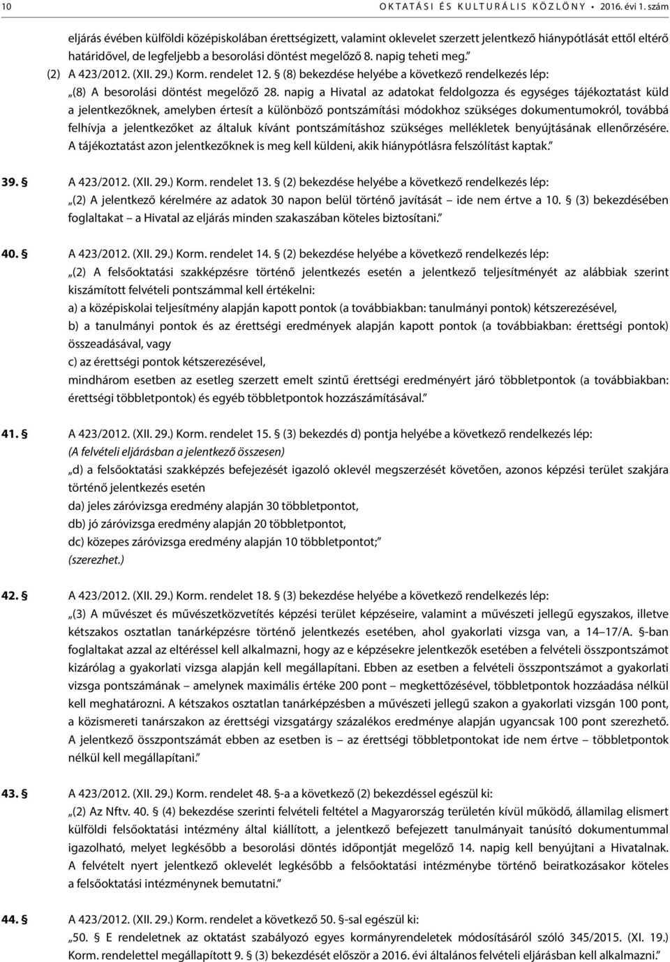 napig teheti meg. (2) A 423/2012. (XII. 29.) Korm. rendelet 12. (8) bekezdése helyébe a következő rendelkezés lép: (8) A besorolási döntést megelőző 28.