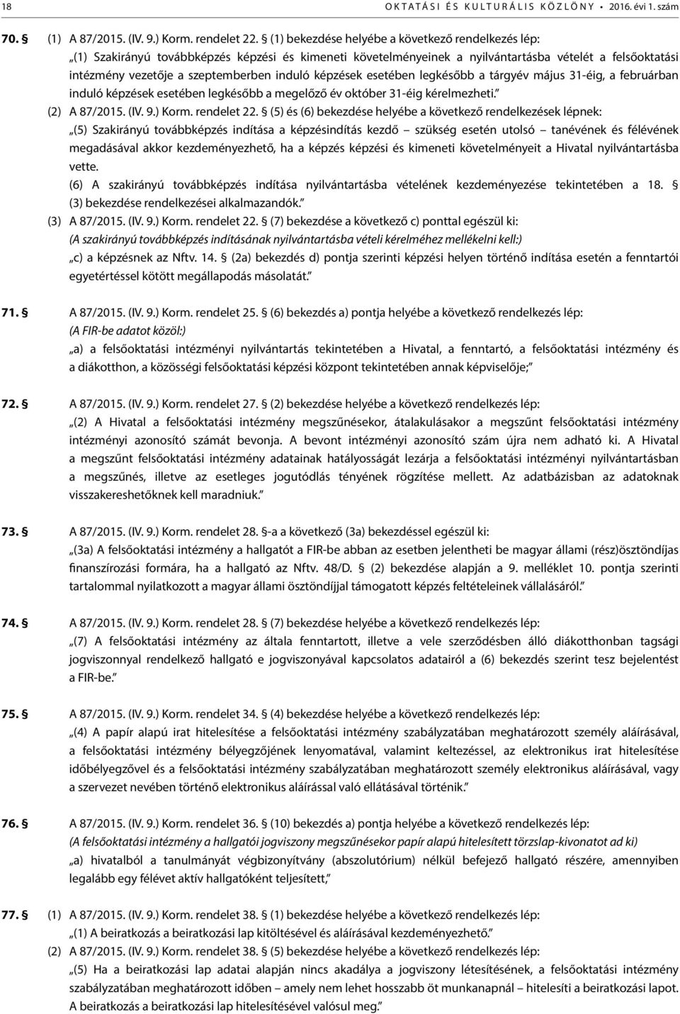 képzések esetében legkésőbb a tárgyév május 31-éig, a februárban induló képzések esetében legkésőbb a megelőző év október 31-éig kérelmezheti. (2) A 87/2015. (IV. 9.) Korm. rendelet 22.