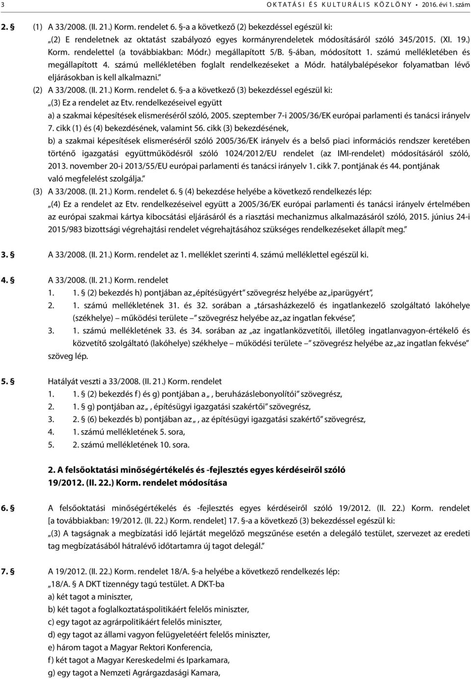 ) megállapított 5/B. -ában, módosított 1. számú mellékletében és megállapított 4. számú mellékletében foglalt rendelkezéseket a Módr.